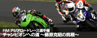 FIMアジアロードレース選手権チャンピオンへの道 ~藤原克昭の挑戦~