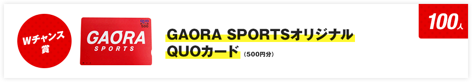 Wチャンス賞 GAORA SPORTSオリジナルQUOカード（500円分） 100人。