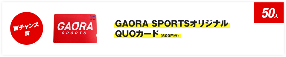 Wチャンス賞 GAORA SPORTSオリジナルQUOカード（500円分） 50人